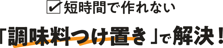 短時間で作れない「調味料つけ置き」で解決！